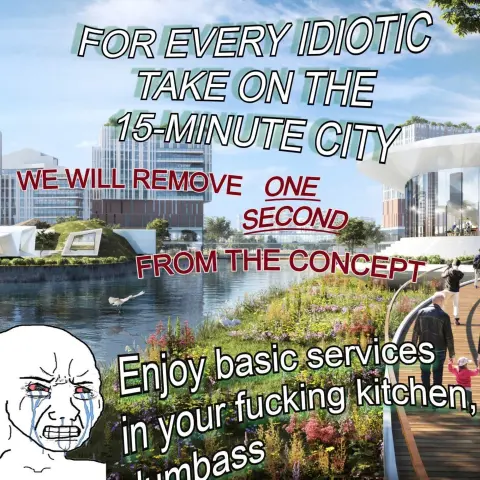 The text "FOR EVERY IDIOTIC TAKE ON THE 15 MINUTE CITY WE WILL REMOVE ONE SECOND FROM THE CONCEPT. Enjoy basic services in your fucking kitchen, dumbass", superimposed on an image of a city.