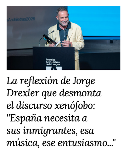 captura de un medio digital: una foto de un hombre blanco recibiendo un premio y un texto que dice: La reflexion de Jorge Drexler que desmonta
el discurso xendfobo: "Espana necesita a sus inmigrantes, esa musica, ese entusiasmo..."