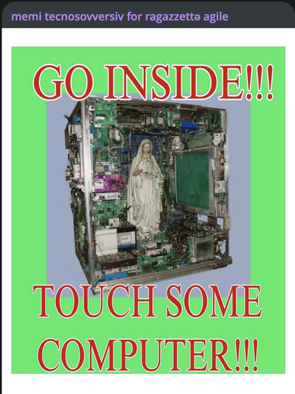 Meme screenshot captioned “memi tecnosovversivi for ragazzetta agile.” A dismantled desktop computer is shown with a Virgin Mary statue placed among the exposed circuit boards. Large red text reads: “GO INSIDE!!! TOUCH SOME COMPUTER!!!”