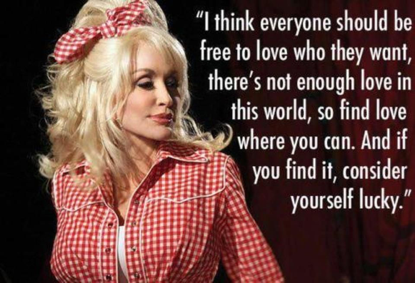 Dolly Parton, with the text of her quotation: “I think everyone should be free to love who they want, there‘s not enough love in this world, so find love where you can. And if you find it, consider yourself lucky.“