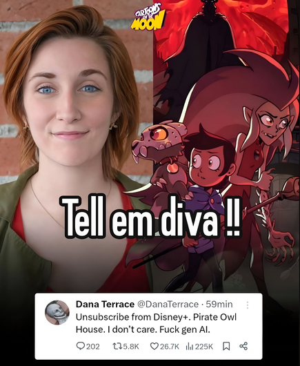 dana terrace, creator of "the owl house", tells people to "Unsubscribe from Disney+. Pirate Owl House. I don't care. Fuck gen Al." after disney announced a coperation with slopmaker openai.