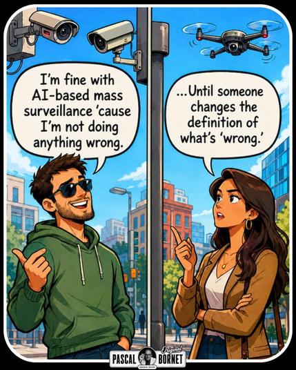 Two people talking
Firsr person: "I am fine with surveillance, I haven't done anything wrong"
Second person  "until someone changes the definition of 'wrong' ."