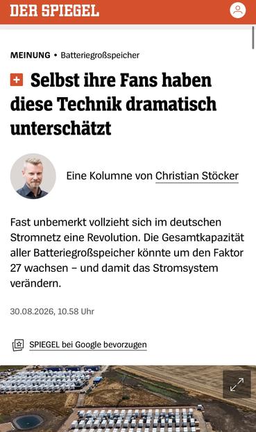 MEINUNG •Batteriegroßspeicher
Selbst ihre Fans haben diese Technik dramatisch unterschätzt

 Christian Stöcker
Eine Kolumne von Christian Stöcker
Fast unbemerkt vollzieht sich im deutschen Stromnetz eine Revolution. Die Gesamtkapazität aller Batteriegroßspeicher könnte um den Faktor 27 wachsen – und damit das Stromsystem verändern.