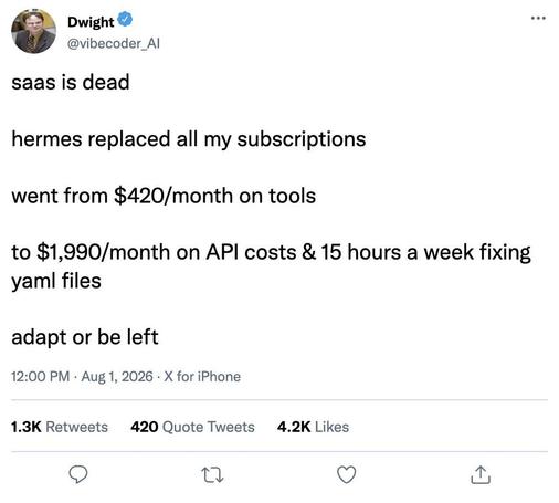 Screenshot of an X post by “Dwight” (@vibecoder_AI), with a profile photo of a bespectacled man in a suit. The post reads: “saas is dead / hermes replaced all my subscriptions / went from $420/month on tools / to $1,990/month on API costs & 15 hours a week fixing yaml files / adapt or be left.” Posted Aug. 1, 2026, with 1.3K retweets, 420 quote tweets, and 4.2K likes.