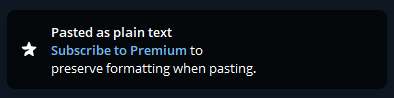 Notification when pasting from clipboard into Telegram:
"Pasted as plain text
Subscribe to Premium to preserve formatting when pasting."