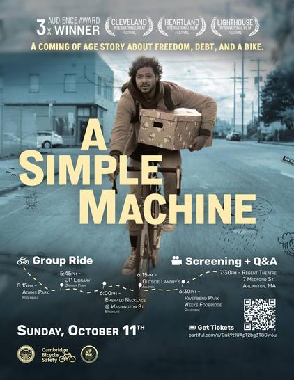 A Simple Machine.
A coming of age story about freedom, debt, and a bike.

Group Ride,
5:15 P M, Adams Park, Roslindale.
5:45 P M, J P Library, Jamaica Plain.
6:00 P M, Emerald Necklace @ Washington Street, Brookline.
6:15 P M, Outside Landry's, Allston.
6:30 P M, Riverbend Park Weeks Footbridge, Cambridge.

Screening + Q&A,
7:30 P M, Regent Theatre, 7 Medford Street, Arlington, Massachusetts.

Sunday, October eleventh.

Get Tickets: https://partiful.com/e/Onk9t1UApT2bg3T8Gw6u

Boston Cyclists Union, Cambridge Bicycle Safety, J P Transportation Action Group.
