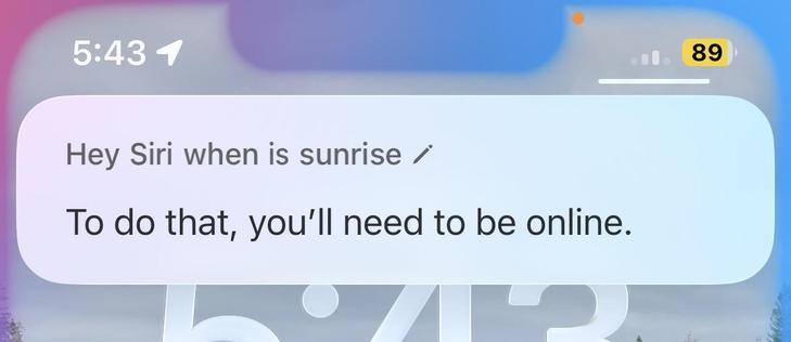 Hey Siri when is sunrise?
To do that, you'll need to be online.