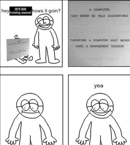 Four-panel black-and-white meme. A cartoon character finds a “1979 IBM training manual” stating: “A computer can never be held accountable. Therefore a computer must never make a management decision.” The character pauses, then smiles and says, “yea.”