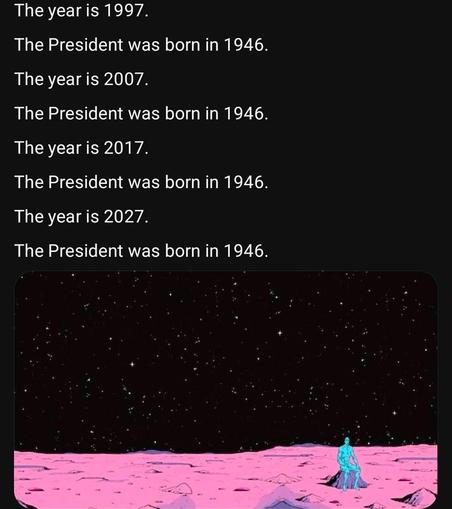 The yearis 1997.
The President was born in 1946.
The year is 2007.
The President was born in 1946.
The year is 2017.
The President was born in 1946.
The year is 2027.
The President was born in 1946.

nnnnnnggggghhhh
