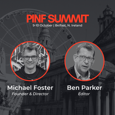 The background of the image is a black and white image of Belfast. Text reads" PINF Summit. 9-10 October | Belfast, N. Ireland." Images of Michael Foster, Founder & Director, and Ben Parker, Editor, can also be seen.
