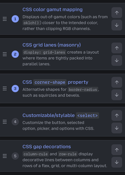 CSS color gamut mapping
CSS grid lanes (masonry)
CSS corner-shape property
Customizable/stylable ‹select>
CSS gap decorations