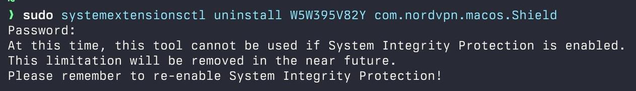 Console output:

❯ sudo systemextensionsctl uninstall W5W395V82Y com.nordvpn.macos.Shield
Password:
At this time, this tool cannot be used if System Integrity Protection is enabled.
This limitation will be removed in the near future.
Please remember to re-enable System Integrity Protection!