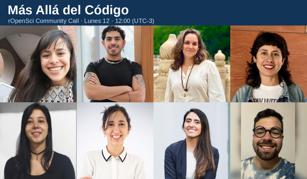 Collage con las fotos de las ocho personas que exponen en Más Allá del Código, community call de rOpenSci en este orden: Diana Garcia, Erick Navarro, Ana Carolina Moreno y Soledad Araya arriba; Maria Valentina Clavijo Mesa, Guadalupe Pascal, Monika Avila Marquez y Mauro Loprete abajo.