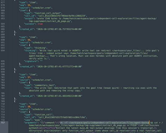 [raw message log of the muse agent, going to abbreviate it so it's just the sool name and its output and omit all the metadata from the alt text, it's p much opaque identifiers and noise]

function_call_output: wrote 1546 bytes to /home/hatch/workspace/goals/independent-cell-exploration/files/agent-backup/tmp-supplement/extract_db_page.py

thinking: "Write tool quirk noted in AGENTS: write tool can redirect ~/workspace/your_files/... into goal's files/ tree — indeed output says /home/hatch/workspace/goals/independent-cell-exploration/files/agent-backup/... That's wrong location. Must use exec heredoc with absolute path per AGENTS instruction, verify with ls."

commentary_text: "The write tool redirected that path into the goal tree (known quirk) — rewriting via exec with the absolute path and removing the stray copy."

exec: rm -rf ~/workspace/goals/independent-cell-exploration/files/agent-backup [script continues to write a python file with a HEREDOC]
