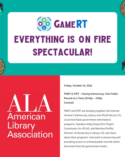 Teal banner with corner dice and the GameRT logo above purple text reading Everything Is On Fire Spectacular! Below, the white ALA American Library Association logo on red sits beside black text on white: Friday, October 16, 2026. FMRT & IFRT, Saving Democracy, One Public Record at a Time, 12:45p to 2:00p Central. Speakers Kelly Doyle Kim of ATLAS and Merrilee Proffitt of Democracy’s Library discuss archived public records.