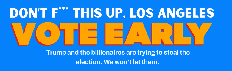 Screenshot from LA Forward website. Text reads: 

DON'T F*** THIS UP, LOS ANGELES 
VOTE EARLY
Trump and the billionaires are trying to steal the election. We won't let them. 

The "vote early" text is in orange, and all other letters are in white. Background is blue.