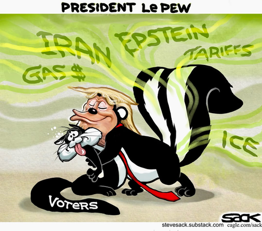 Cartoon by Steve Sack shows Trump as Pepe Le Pew with a long red tie. Wafting from his tail region are green clouds of stink labeled "IRAN," "GAS $," "EPSTEIN," "TARIFFS," and "ICE." The female cat he is grabbing and trying to force himself on is labeled "VOTERS" and looks exhausted and disgusted. Yes, we are.