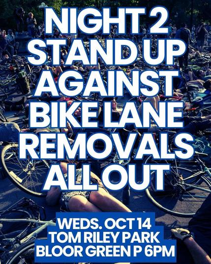 Night 2 
Stand up against bike lane removals
All out

Wednesday, October 14
6PM
Tom Riley Park Green P