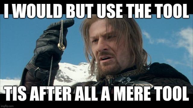 Boromir regards the ring: I WOULD BUT USE THE TOOL. TIS AFTER ALL A MERE TOOL