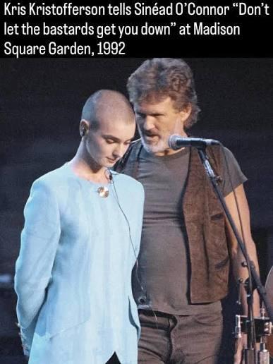 Kris Kristoffererson to Sinead O'Connor, 1992: "Don't let the bastards get you down"
