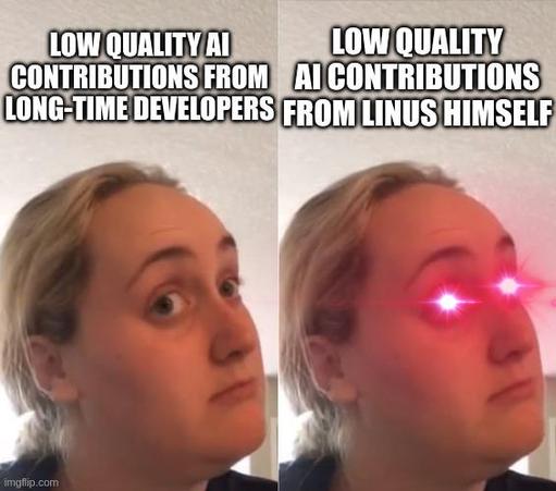 Kombucha girl meme, first panel with surprised accepting facial expression "Low quality AI contributions from long-time developers", second panel with same facial expression with laser eyes "Low quality AI contributions from Linus himself"