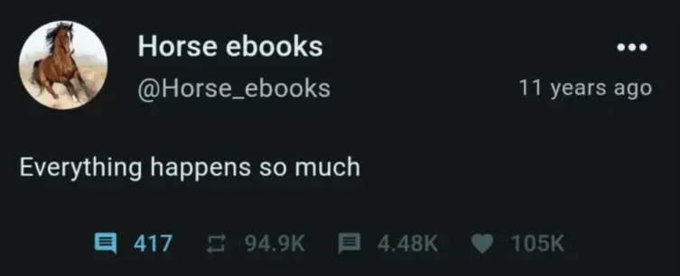 Screenshot of a tweet by Horse ebooks

Everything happens so much