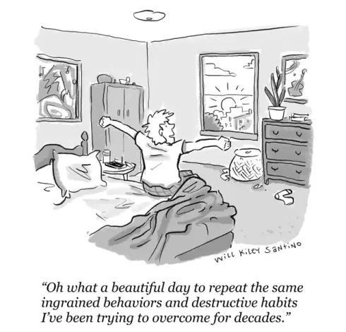 An awakening person stretches, looking out the window at the rising sun, and says
"Oh what a beautiful day to repeat the same ingrained behaviors and destructive habits I've been trying to overcome for decades."