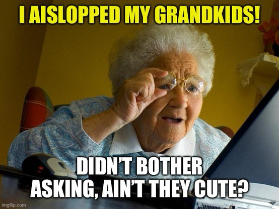Meme image, white haired old lady stares at computer screen, text reads - I AIslopped my Grandkids! Didn’t bother asking, ain’t they cute?