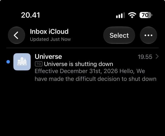 My email inbox, with 1 unread email.

sender: Universe
subject: Universe is shutting down

Effective December 31st, 2026. Hello, We
have made the difficult decision to shut down…