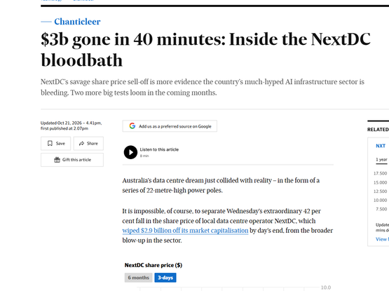 $3b gone in 40 minutes: Inside the NextDC bloodbath
NextDC’s savage share price sell-off is more evidence the country’s much-hyped AI infrastructure sector is bleeding. Two more big tests loom in the coming months.

Updated Oct 21, 2026 – 4.41pm,
first published at 2.07pm

Save

Share





Gift this article



Add us as a preferred source on Google

Listen to this article
8 min
Australia’s data centre dream just collided with reality – in the form of a series of 22-metre-high power poles.

It is impossible, of course, to separate Wednesday’s extraordinary 42 per cent fall in the share price of local data centre operator NextDC, which wiped $2.9 billion off its market capitalisation by day’s end, from the broader blow-up in the sector.