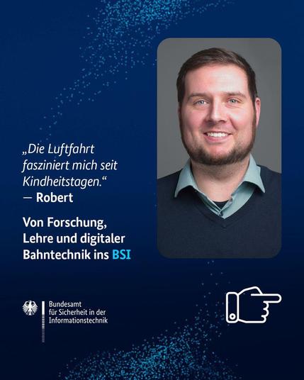 "Die Luftfahrt fasziniert mich seit Kinderheitstagen." - Robert, von Forschung, Lehre und digitaler Bahntechnik ins BSI