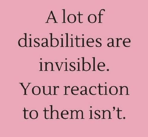 Light back background with black text. Text reads " a lot of disabilities are invisible. Your reaction to them isn't."