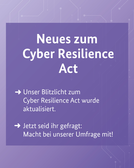 Weiße Schrift auf violettem Hintergrund mit Datenlinien: "Neues zum Cyber Resilience Act". Es folgt die Information, dass der Cyber Resilience Act aktualisiert wurde und ein Aufruf zu einer Umfrage des BSI.