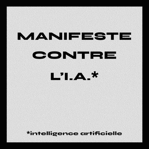 MANIFESTE CONTRE l'I.A.*
*intelligence artificielle