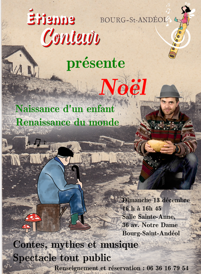 Affiche de spectacle. Le fond est une vieille carte postale jaunie de Bourg-Saint-Andéol.

Le texte est : Étienne Conteur présente Noël. Naissance d'un enfant. Renaissance du monde.

Dimanche 13 décembre, 16h à 16h45, Salle Sainte-Anne. 36 av. Notre Dame. Bourg-Saint-Andéol.