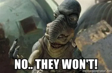 A still frame of Watto from Start Wars: Phantom Menace. At the bottom, some text reads “no.. they won’t”.