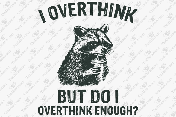 Racoon drinking from the straw of a cup. Text says: I overthink but do I overthink enough?"