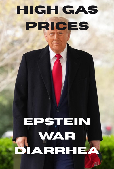 Photo of Trump with the words "Epstein", "War", "Diarrhea", "High Gas Prices"