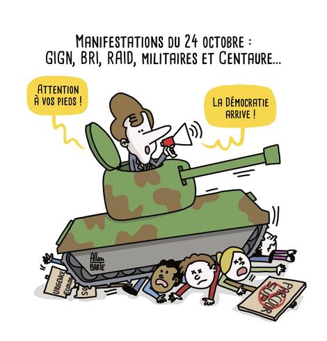 Dessin d’actu d’Allan Barte.Titre : Manifestations du 24 octobre : GIGN, BRI, RAID, militaires et Centaure…
Macron, armé d’un mégaphone, est installé dans la tourelle d’un énorme char vert camouflage qui écrase plusieurs manifestants. Il déclare :
- Attention à vos pieds !
- La démocratie arrive
Sous les chenilles du char, plusieurs personnes sont coincées au sol, les visages exprimant la douleur.Des pancartes sont écrasées, dont une sur laquelle on distingue "URGENCE écologique et sociale" et une autre portant le mot " Parcoursup", barré en rouge.